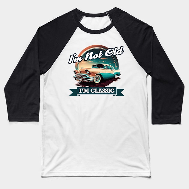 Im Not Old Im Classic - Vintage Retro Car Baseball T-Shirt by Odd World